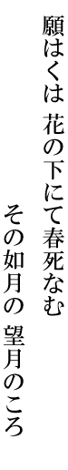 願はくは花の下にて春死なむその如月の望月のころ